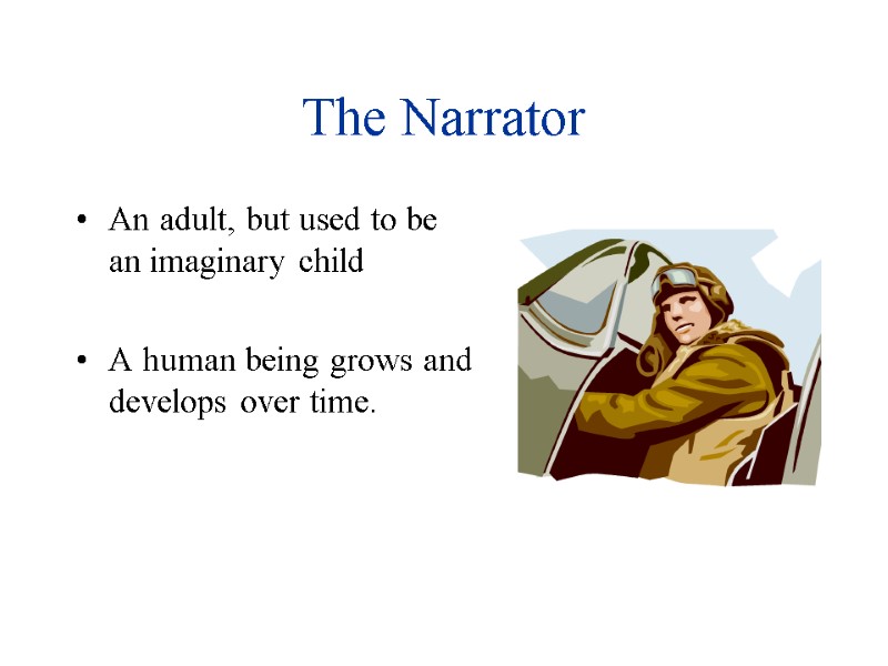 The Narrator An adult, but used to be an imaginary child  A human
